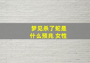 梦见杀了蛇是什么预兆 女性